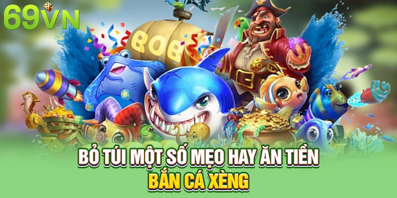Bỏ túi một số mẹo hay ăn tiền bắn cá xèng