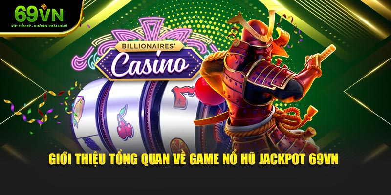 Giới thiệu tổng quan về game nổ hũ Jackpot 69VN