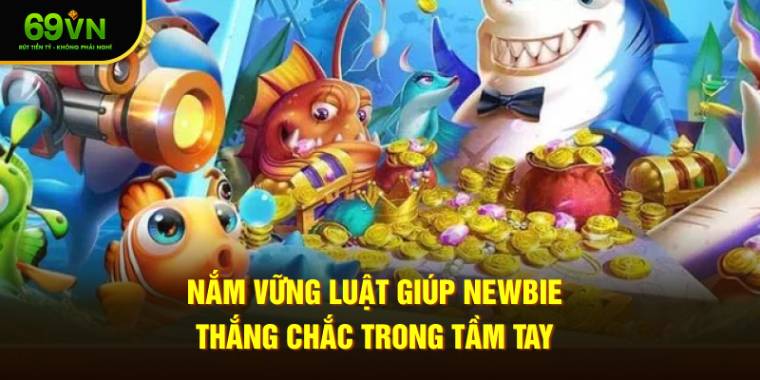 Nắm vững luật giúp newbie thắng chắc trong tầm tay