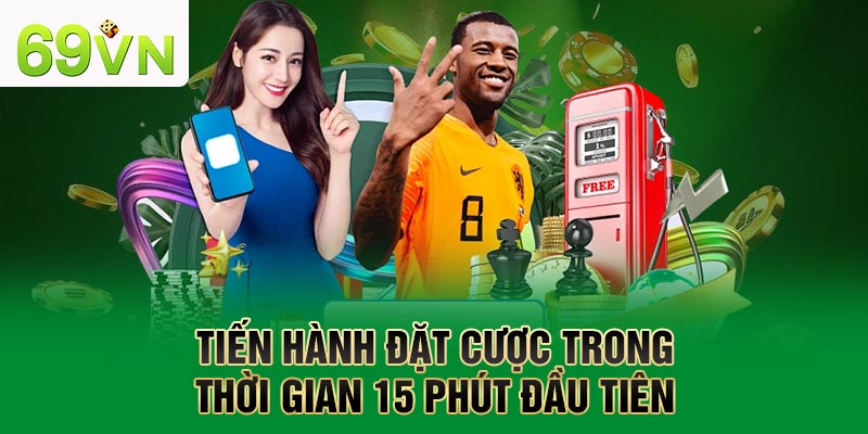 Tiến hành đặt cược trong thời gian 15 phút đầu tiên